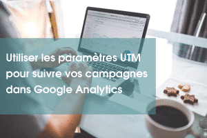 Utiliser les paramètres UTM pour suivre vos campagnes dans Google Analytics